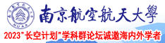 我想看免费操逼网南京航空航天大学2023“长空计划”学科群论坛诚邀海内外学者